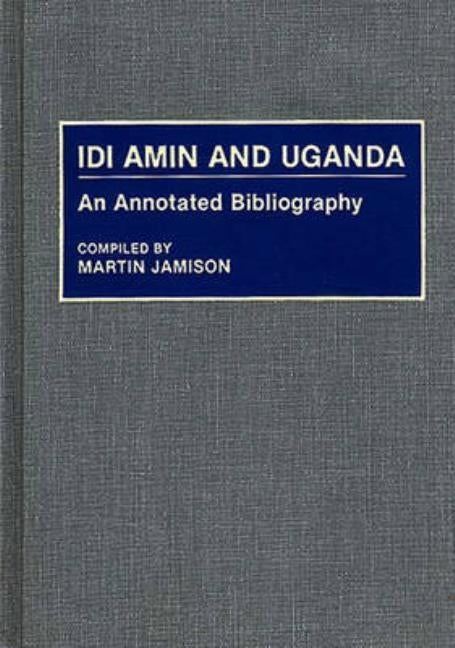 Idi Amin and Uganda: An Annotated Bibliography by Jamison, Martin