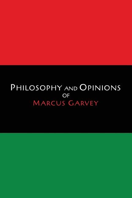 Philosophy and Opinions of Marcus Garvey [Volumes I & II in One Volume] by Garvey, Marcus