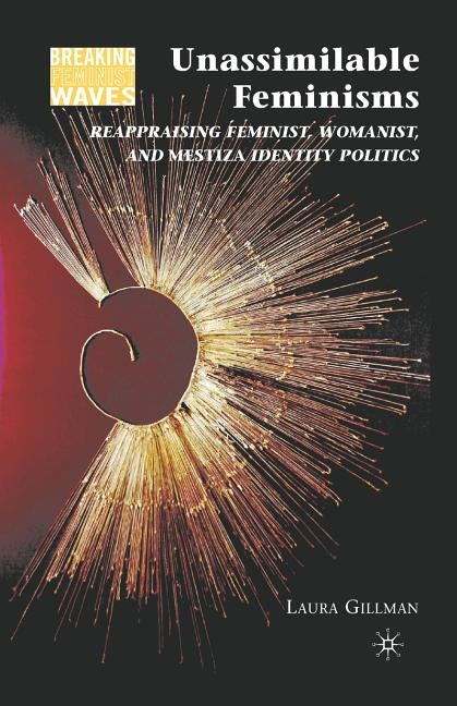 Unassimilable Feminisms: Reappraising Feminist, Womanist, and Mestiza Identity Politics by Gillman, L.