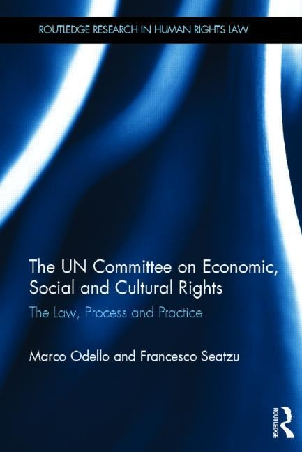 The UN Committee on Economic, Social and Cultural Rights: The Law, Process and Practice by Odello, Marco