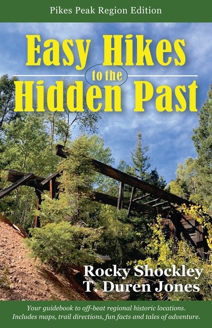 Easy Hikes to the Hidden Past: Pikes Peak Region Edition by Shockley, Rocky