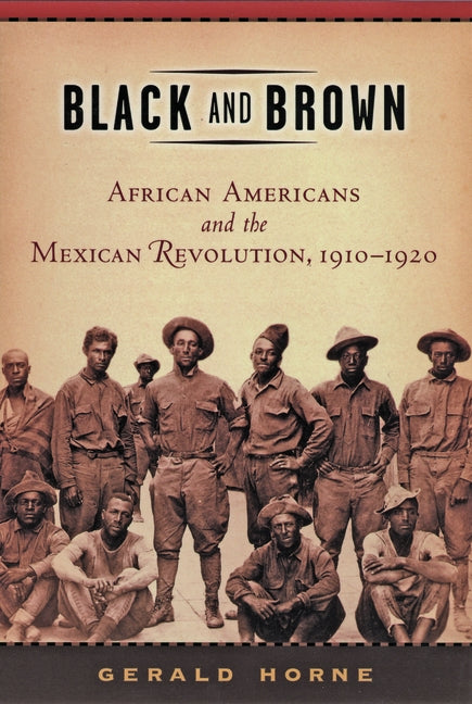 Black and Brown: African Americans and the Mexican Revolution,1910-1920 by Horne, Gerald