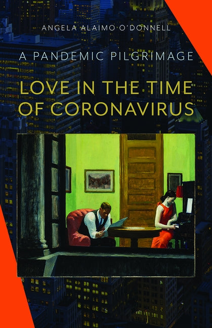 Love in the Time of Coronavirus: A Pandemic Pilgrimage by O'Donnell, Angela Alaimo