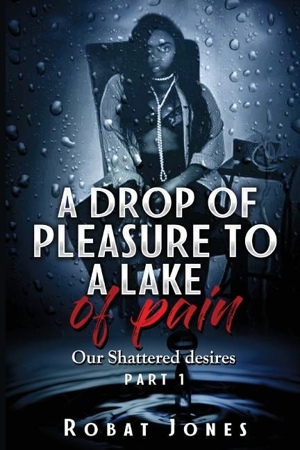 A Drop of Pleasure to a Lake of Pain by Jones, Robat