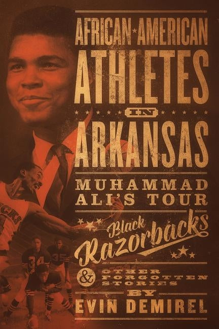 African-American Athletes in Arkansas: Muhammad Ali's Tour, Black Razorbacks & Other Forgotten Stories by Demirel, Evin A. O.