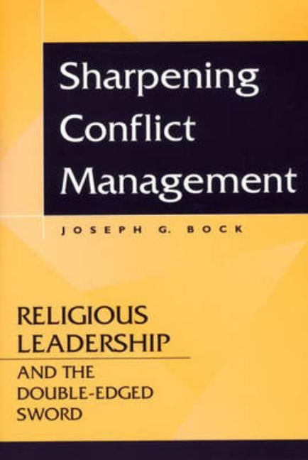Sharpening Conflict Management: Religious Leadership and the Double-edged Sword by Bock, Joseph