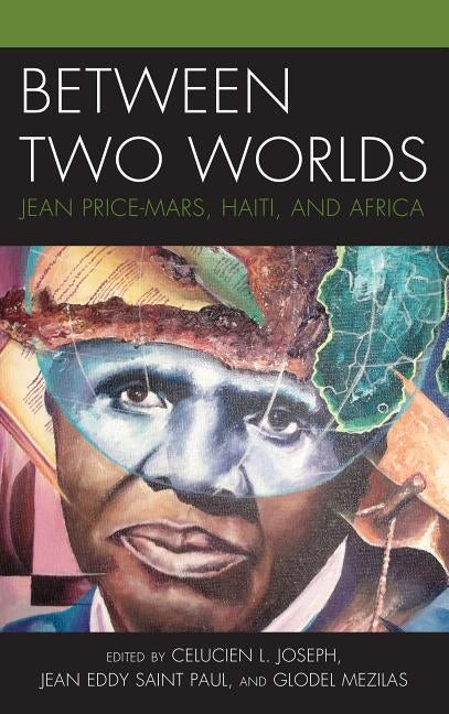 Between Two Worlds: Jean Price-Mars, Haiti, and Africa by Joseph, Celucien L.