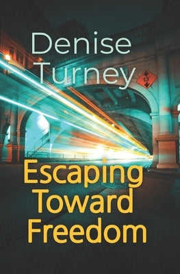 Escaping Toward Freedom: Journey out of trauma back to love and safety by Turney, Denise