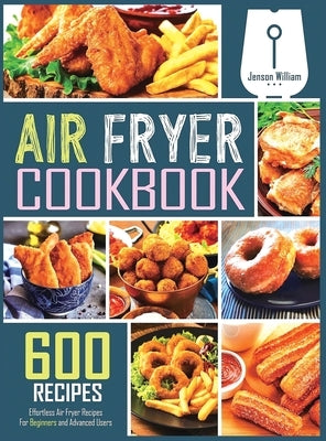 Air Fryer Cookbook: 600 Effortless Air Fryer Recipes for Beginners and Advanced Users by William, Jenson