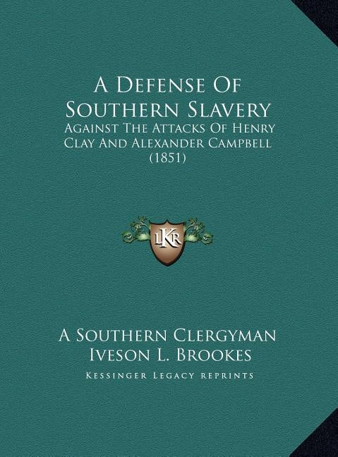 A Defense Of Southern Slavery: Against The Attacks Of Henry Clay And Alexander Campbell (1851) by A. Southern Clergyman