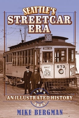 Seattle's Streetcar Era: An Illustrated History, 1884-1941 by Bergman, Michael
