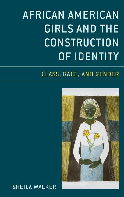 African American Girls and the Construction of Identity: Class, Race, and Gender by Walker, Sheila