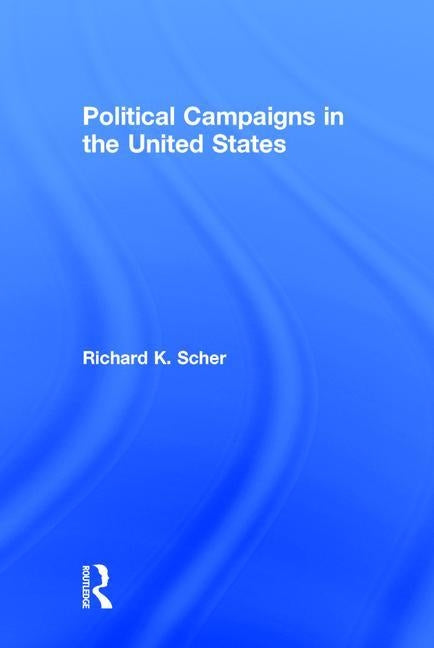 Political Campaigns in the United States by Scher, Richard K.