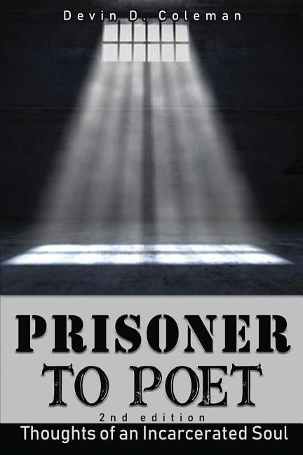 Prisoner to Poet: Thoughts of an Incarcerated Soul by Coleman, Devin D.