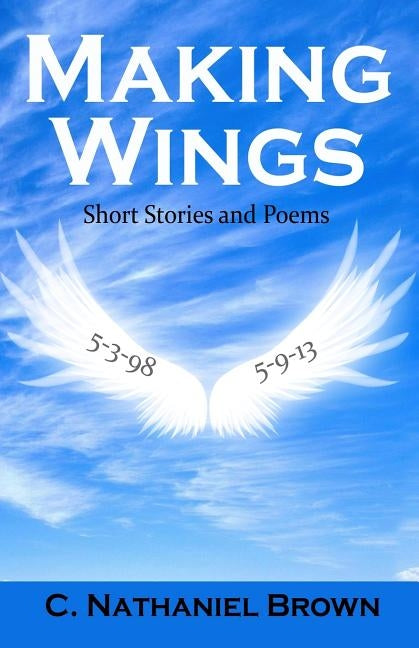 Making Wings: Short Stories and Poems by Brown, C. Nathaniel