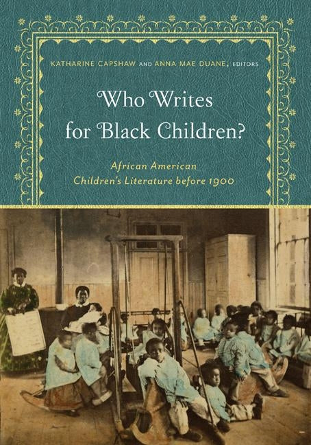 Who Writes for Black Children?: African American Children's Literature Before 1900 by Capshaw, Katharine