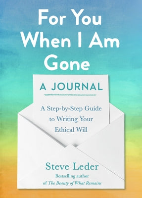 For You When I Am Gone: A Journal: A Step-By-Step Guide to Writing Your Ethical Will by Leder, Steve