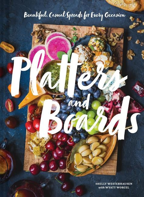 Platters and Boards: Beautiful, Casual Spreads for Every Occasion (Appetizer Cookbooks, Dinner Party Planning Books, Food Presentation Books) by Westerhausen, Shelly