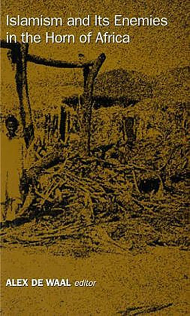 Islamism and Its Enemies in the Horn of Africa by Waal, Alex