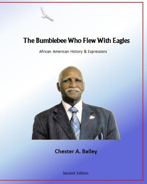 The Bumblebee Who Flew with Eagles: African American History & Expressions by Bailey, Chester a.