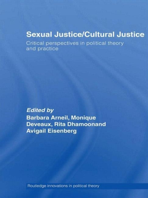 Sexual Justice / Cultural Justice: Critical Perspectives in Political Theory and Practice by Arneil, Barbara