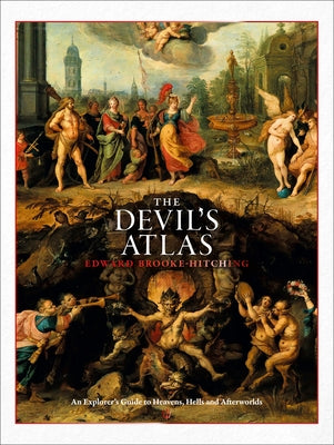 The Devil's Atlas: An Explorer's Guide to Heavens, Hells and Afterworlds by Brooke-Hitching, Edward