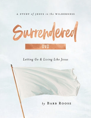 Surrendered - Women's Bible Study Video Content: Letting Go and Living Like Jesus by Roose, Barb