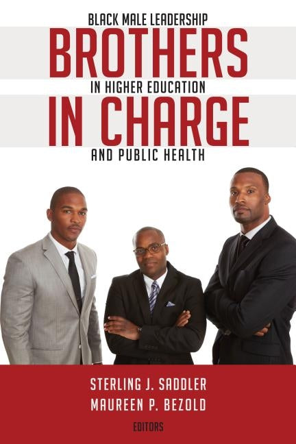 Brothers in Charge; Black Male Leadership in Higher Education and Public Health by Saddler, Sterling J.
