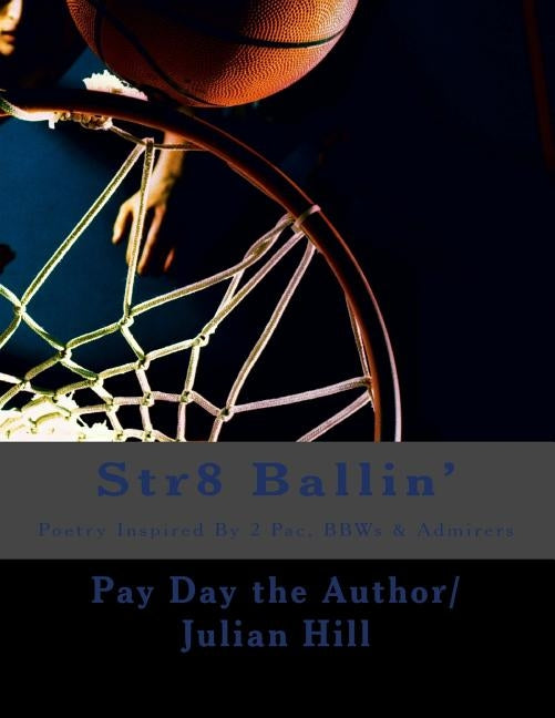 Str8 Ballin': Poetry Inspired by 2 Pac, Bbws & Admirers by The Author/Julian Hill, Pay Day