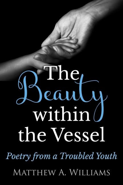 The Beauty within the Vessel: Poetry from a Troubled Youth by Williams, Matthew Anthony
