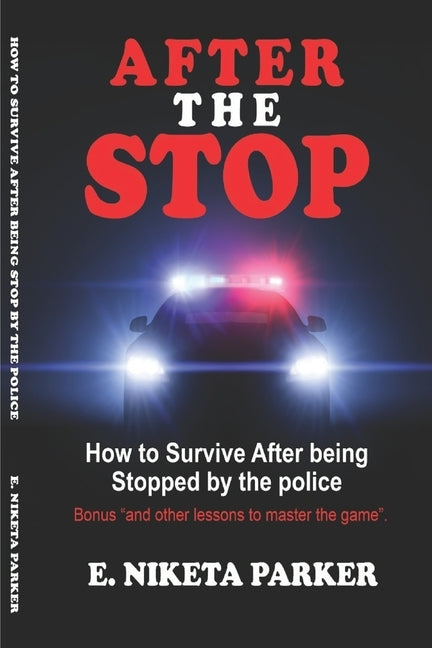 After the Stop: How to Survive After being Stopped by the police.. by Parker, E. Niketa