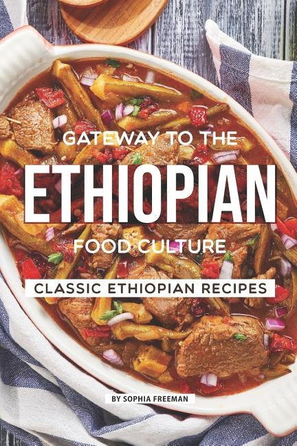 Gateway to the Ethiopian Food Culture: Classic Ethiopian Recipes by Freeman, Sophia