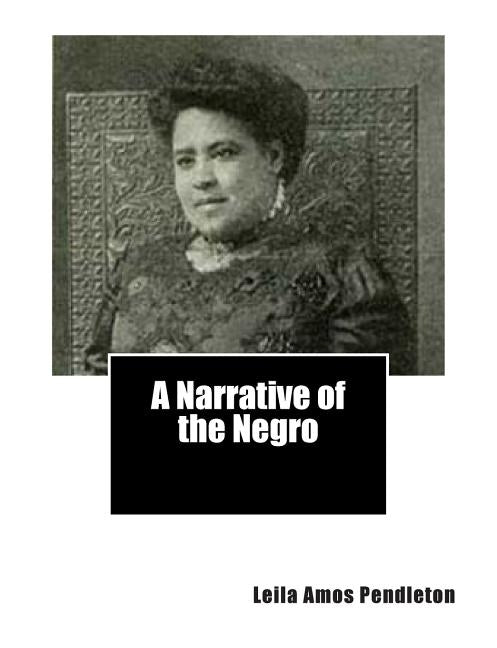 A Narrative of the Negro by Pendleton, Leila Amos