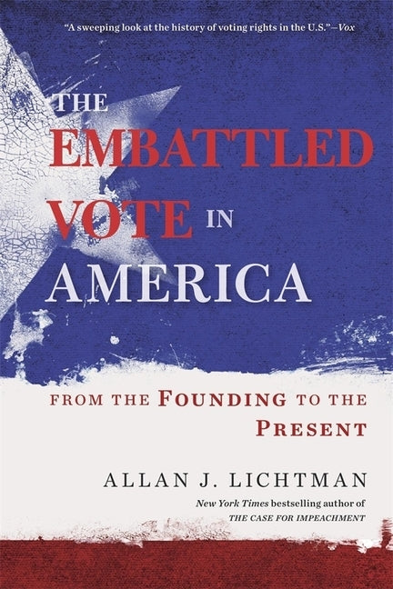 The Embattled Vote in America: From the Founding to the Present by Lichtman, Allan J.