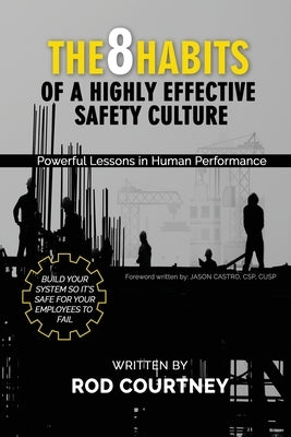 The 8 Habits of a Highly Effective Safety Culture: Powerful Lessons in Human Performance by Courtney, Rod
