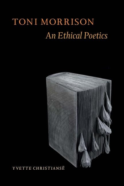 Toni Morrison: An Ethical Poetics by Christiansë, Yvette