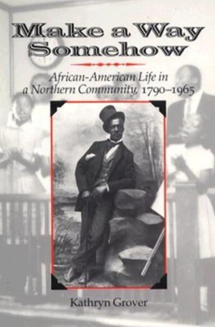 Make a Way Somehow: African-American Life in a Northern Community, 1790-1965 by Grover, Kathryn