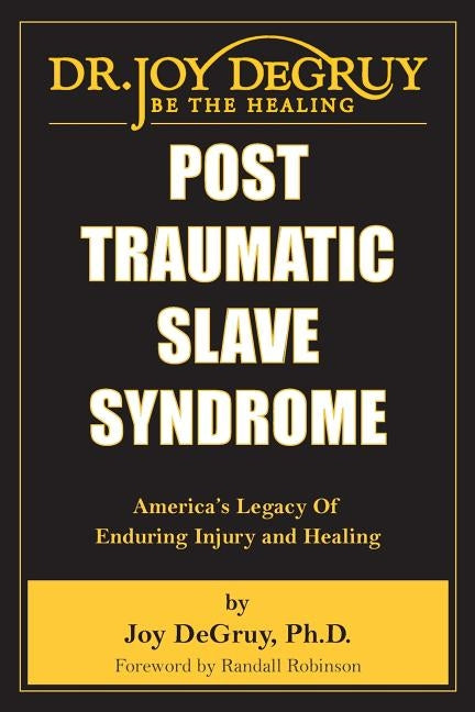 Post Traumatic Slave Syndrome: America's Legacy of Enduring Injury and Healing by Degruy, Joy Angela