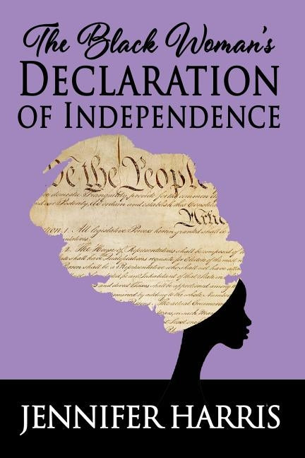 The Black Woman's Declaration of Independence by Harris, Jennifer