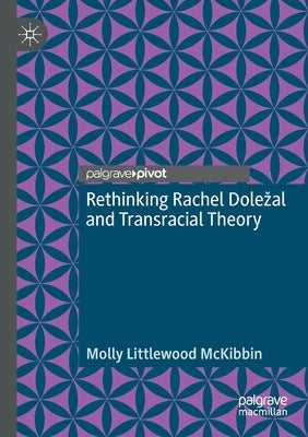Rethinking Rachel Dolezal and Transracial Theory by McKibbin, Molly Littlewood