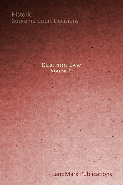 Election Law: Historic Supreme Court Decisions by Publications, Landmark