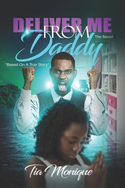 Deliver Me From Daddy: The Novel: Based On A True Story by Monique, Tia