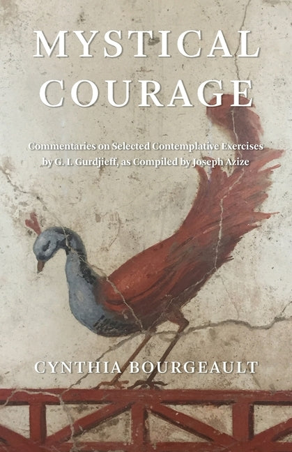 Mystical Courage: Commentaries on Selected Contemplative Exercises by G.I. Gurdjieff, as Compiled by Joseph Azize by Bourgeault, Cynthia