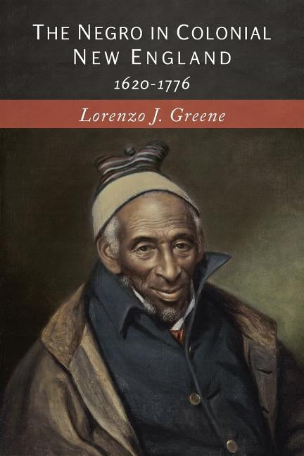 The Negro in Colonial New England: 1620-1776 by Greene, Lorenzo Johnston