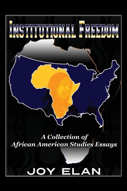 Institutional Freedom: A Collection of African American Studies Essays by Elan, Joy