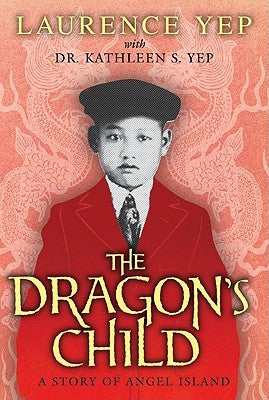 The Dragon's Child: A Story of Angel Island by Yep, Laurence