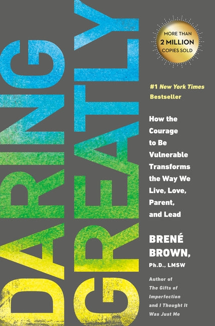 Daring Greatly: How the Courage to Be Vulnerable Transforms the Way We Live, Love, Parent, and Lead by Brown, Brené