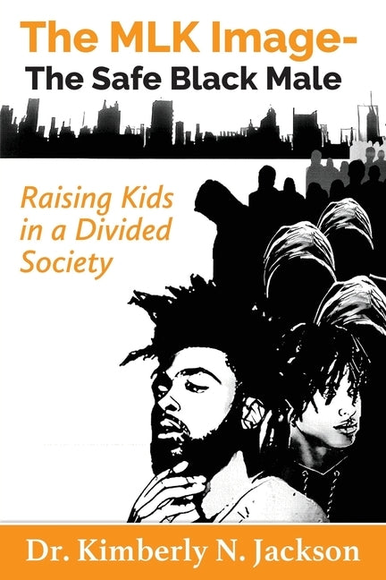 The MLK Image- The Safe Black Male: Raising Kids in a Divided Society by Smith, Floyd Phillip