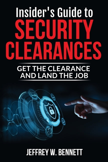 Insider's Guide to Security Clearances: Get the Clearance and Land the Job by Bennett, Jeffrey W.