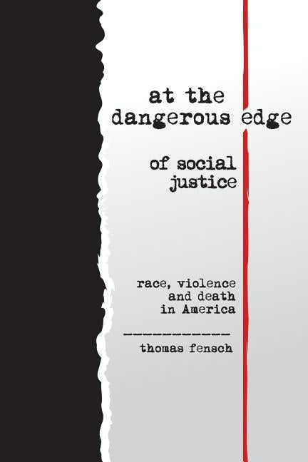 At the Dangerous Edge of Social Justice: Race, Violence and Death in America by Fensch, Thomas